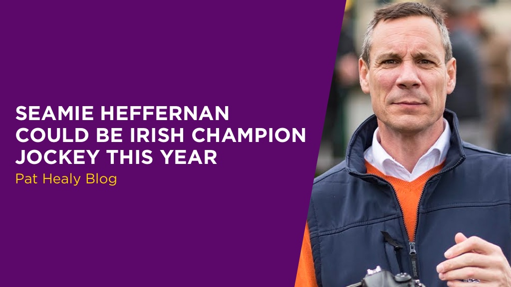 PAT HEALY: Seamie Heffernan Could Be Irish Champion Jockey This Year