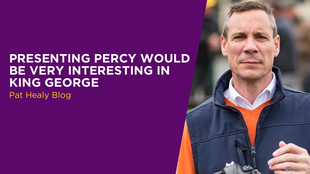 PAT HEALY: Presenting Percy Would Be Very Interesting In King George