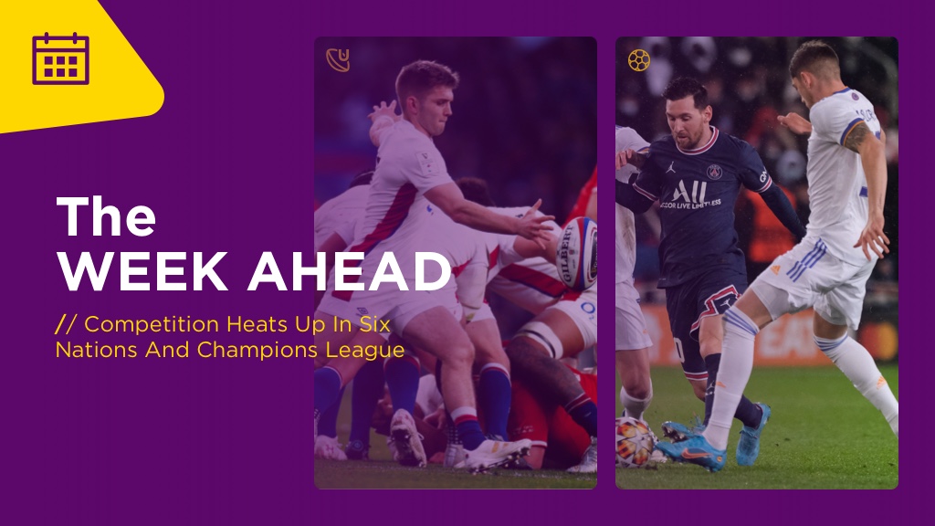 WEEK AHEAD: Competition Heats Up In Six Nations And Champions League