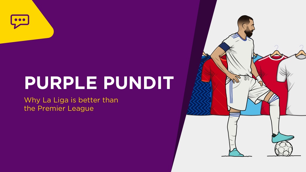 PURPLE PUNDIT: Why La Liga Is Better Than The Premier League