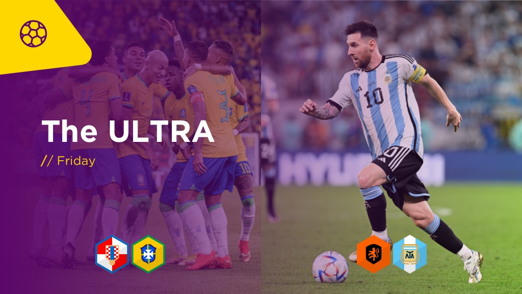 WORLD CUP ULTRA Fri: CROATIA v BRAZIL, NETHERLANDS V ARGENTINA