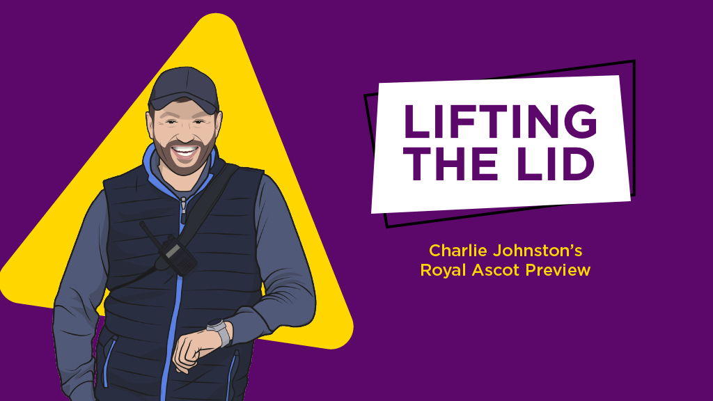 LIFTING THE LID: Charlie Johnston – Royal Ascot Preview