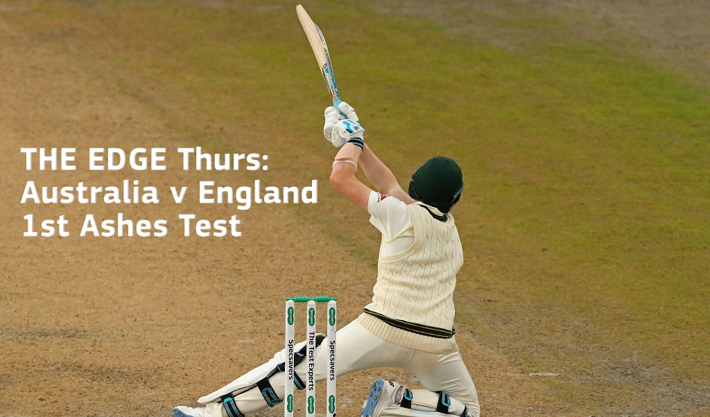 THE EDGE Thurs: Australia v England 1st Ashes Test